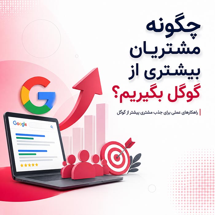 چگونه مشتریان بیشتری از گوگل بگیریم؟